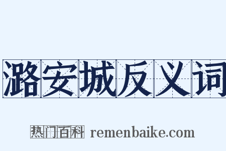 潞安城反义词是什么意思的图片
